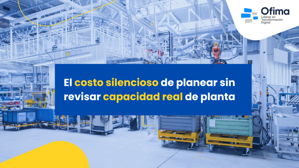 El costo silencioso de planear sin revisar capacidad real de planta